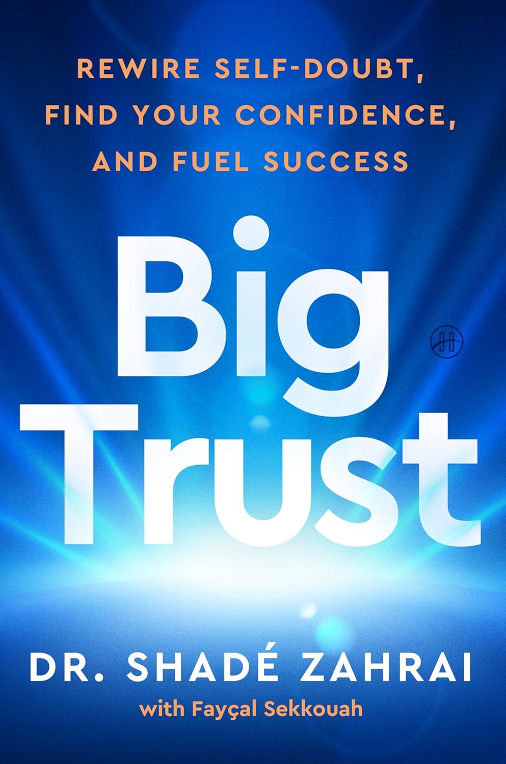 Big Trust: Rewire Self-Doubt, Find Your Confidence, and Fuel Success by Shadé Zahrai