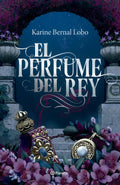 El perfume del rey. Edición de lujo con cantos tintados / The King's Perfume. Deluxe Edition with Sprayed Edges (Saga Rey, 1) (Spanish Edition) by Karine Bernal Lobo