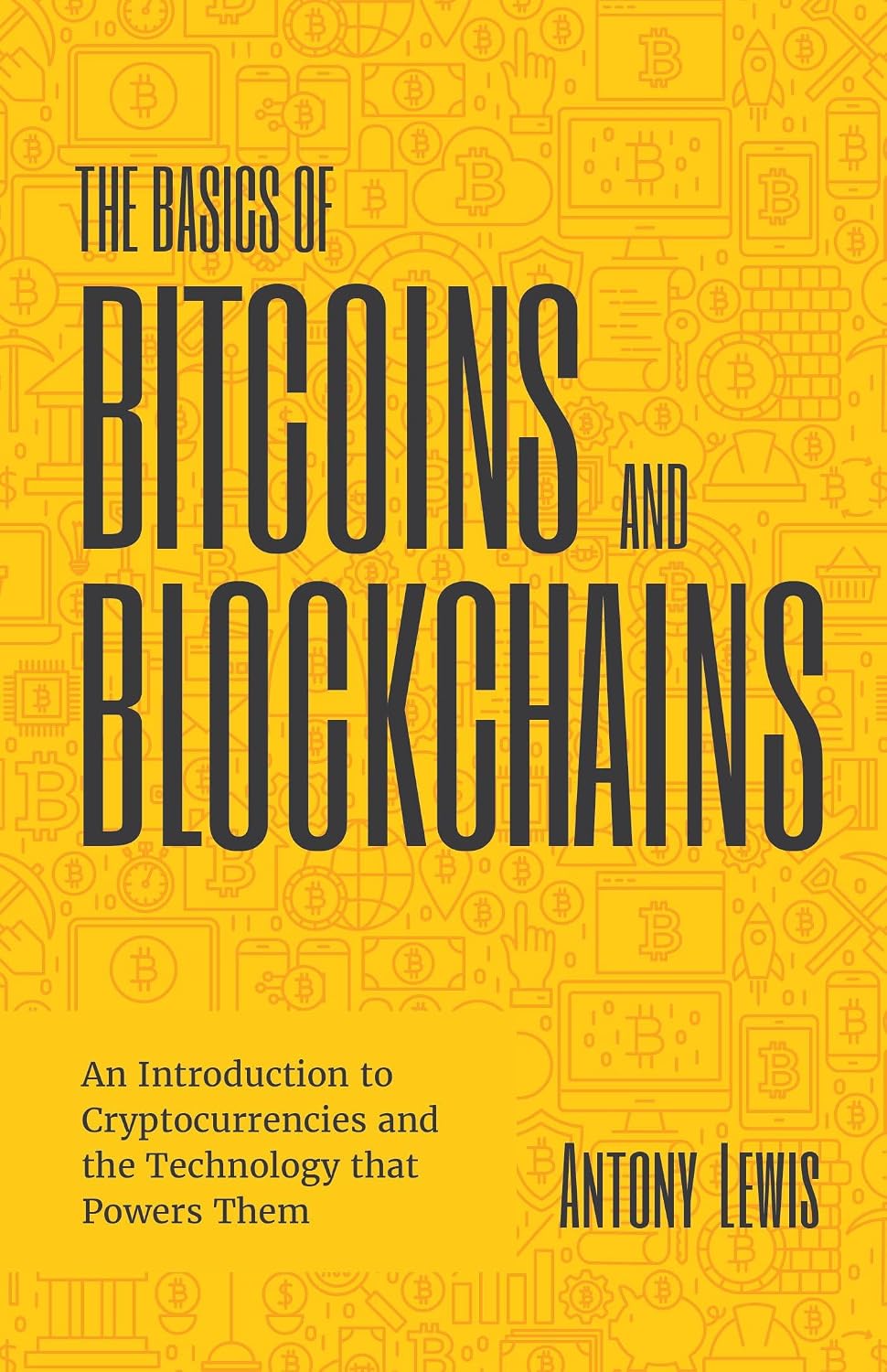 The Basics of Bitcoins and Blockchains: An Introduction to Cryptocurrencies and the Technology that Powers Them (Cryptography, Derivatives Investments, Futures Trading, Digital Assets, NFT) by Antony Lewis