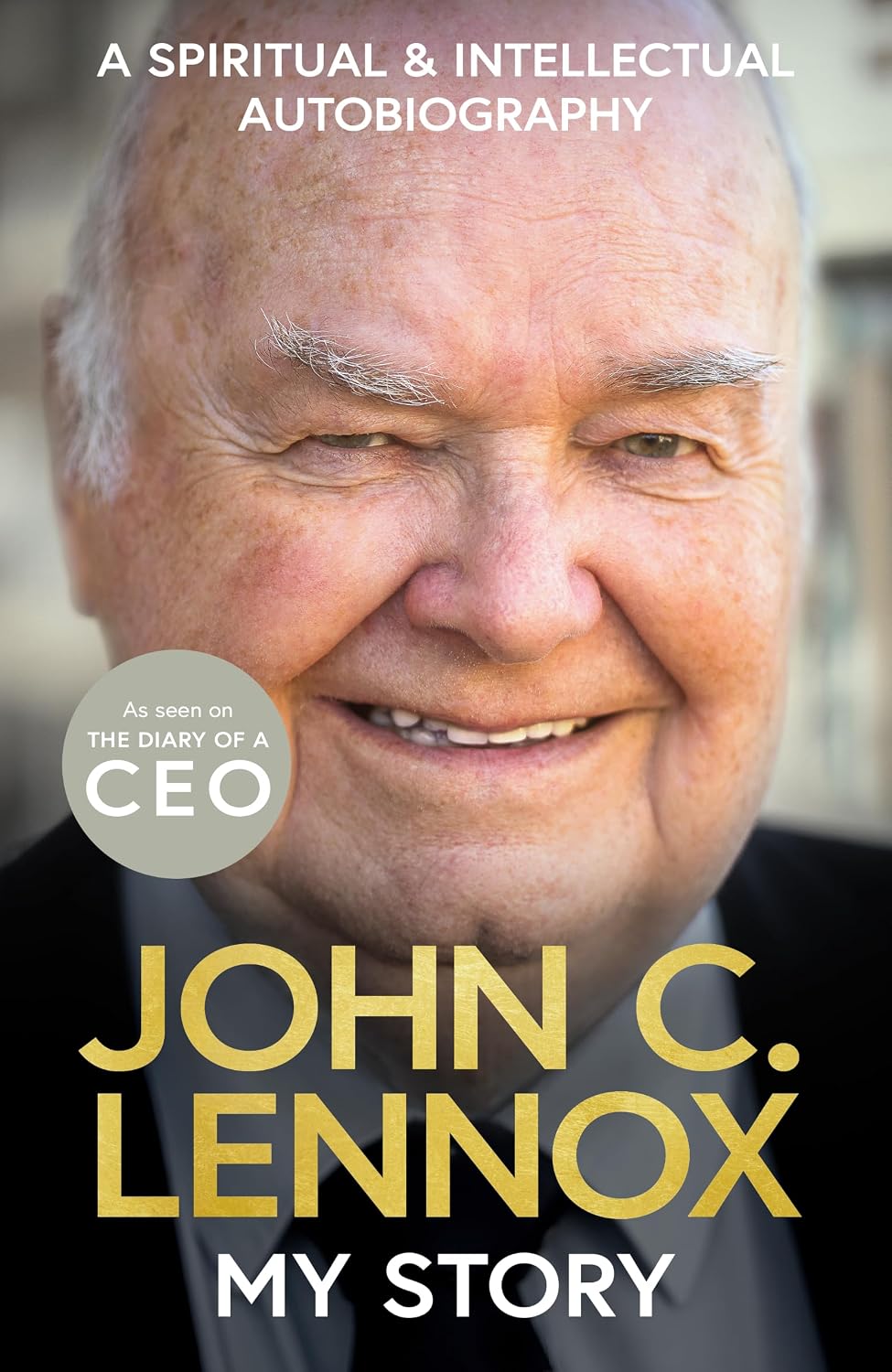 My Story: A spiritual and intellectual autobiography by John C. Lennox