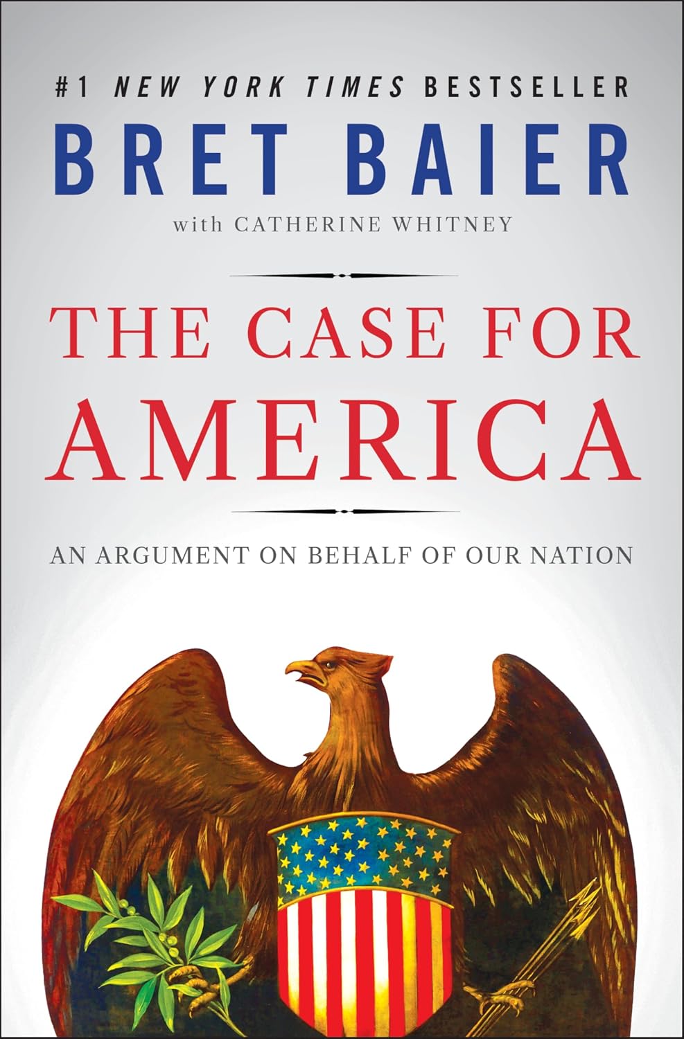 The Case for America: An Argument on Behalf of Our Nation – A Thoughtful Defense of Our History, Values, and National Character in Divisive Times by Bret Baier