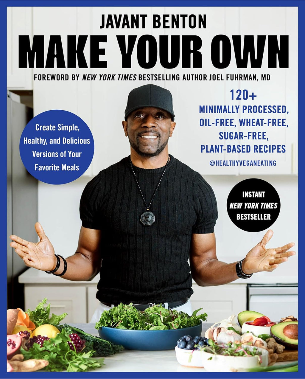 Make Your Own: 120+ Minimally Processed, Oil-Free, Wheat-Free, Sugar-Free, Plant-based Recipes by Javant Benton