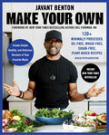 Make Your Own: 120+ Minimally Processed, Oil-Free, Wheat-Free, Sugar-Free, Plant-based Recipes by Javant Benton