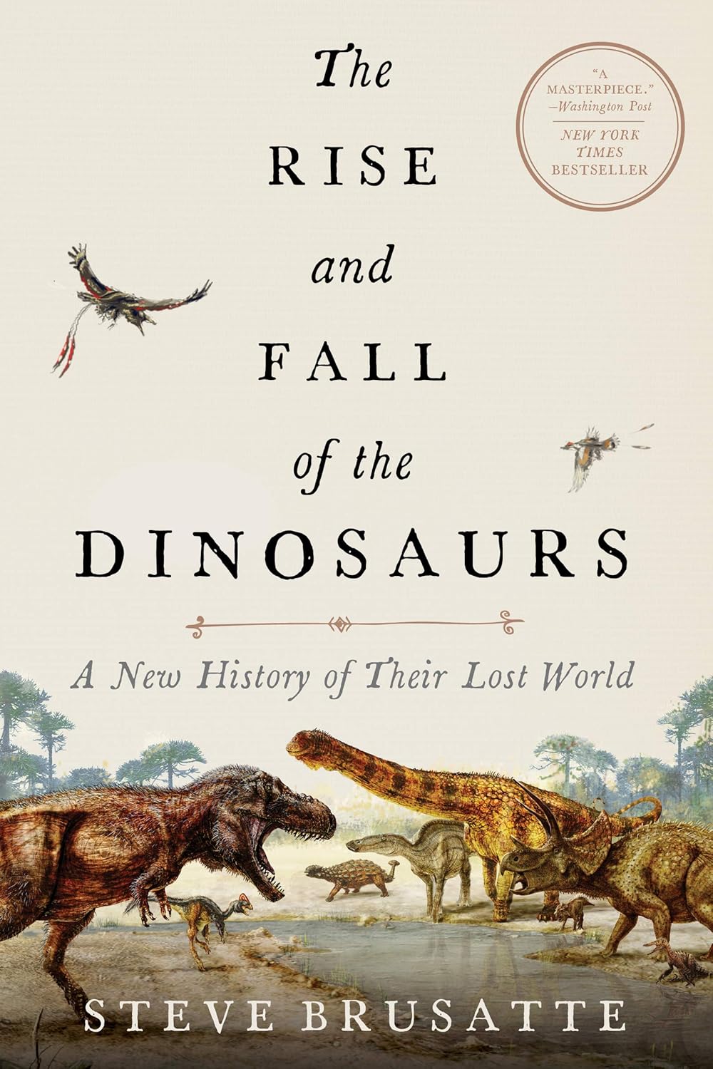 The Rise and Fall of the Dinosaurs: A New History of a Lost World: The Definitive Dinosaur Encyclopedia with Stunning Illustrations, Embark on a Prehistoric Quest! by Steve Brusatte