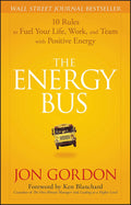 The Energy Bus: 10 Rules to Fuel Your Life, Work, and Team with Positive Energy by Jon Gordon