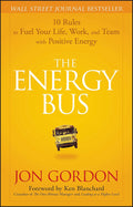 The Energy Bus: 10 Rules to Fuel Your Life, Work, and Team with Positive Energy by Jon Gordon