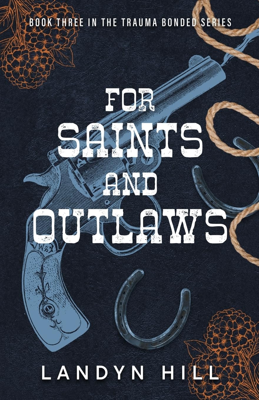 For Saints and Outlaws: An Enemies to Lovers, Dark Cowboy Romance (The Trauma Bonded Series) by Landyn Hill