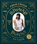 From Crook to Cook: Platinum Recipes from Tha Boss Dogg's Kitchen (Snoop Dogg Cookbook, Celebrity Cookbook with Soul Food Recipes) by Snoop Dogg