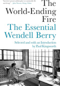 The World-Ending Fire: The Essential Wendell Berry by Wendell Berry