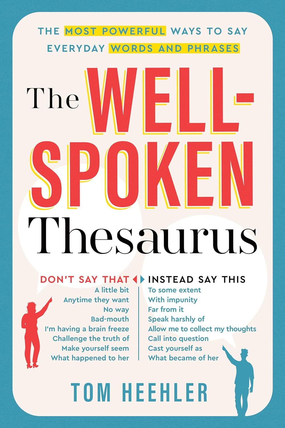 The Well-Spoken Thesaurus: The Most Powerful Ways to Say Everyday Words and Phrases (A Vocabulary Builder for Adults to Improve Your Writing and Speaking Communication Skills) by Tom Heehler