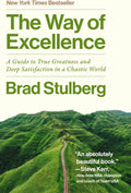 The Way of Excellence: A Guide to True Greatness and Deep Satisfaction in a Chaotic World – Practical Strategies Using Modern Science and Timeless Philosophy by Brad Stulberg