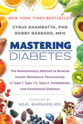 Mastering Diabetes: The Revolutionary Method to Reverse Insulin Resistance Permanently in Type 1, Type 1.5, Type 2, Prediabetes, and Gestational Diabetes by Cyrus Khambatta PhD