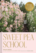 Sweet Pea School: Growing & Arranging the Garden’s Most Romantic Blooms by Marryn Mathis
