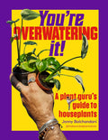You're Overwatering It!: A Plant Guru’s Guide to Houseplants by Jonny Balchandani
