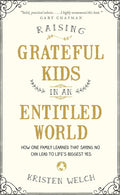 Raising Grateful Kids in an Entitled World: How One Family Learned That Saying No Can Lead to Life's Biggest Yes by Kristen Welch