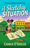 A Sketchy Situation: A Detective Doodle Cozy Mystery (Detective Doodle Cozy Mysteries Book 1) by Charlie O'Shields