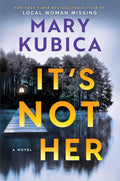It's Not Her: A Twisty Thriller about Two Families and a Chilling Lake Resort Crime from the Author of Local Woman Missing by Mary Kubica