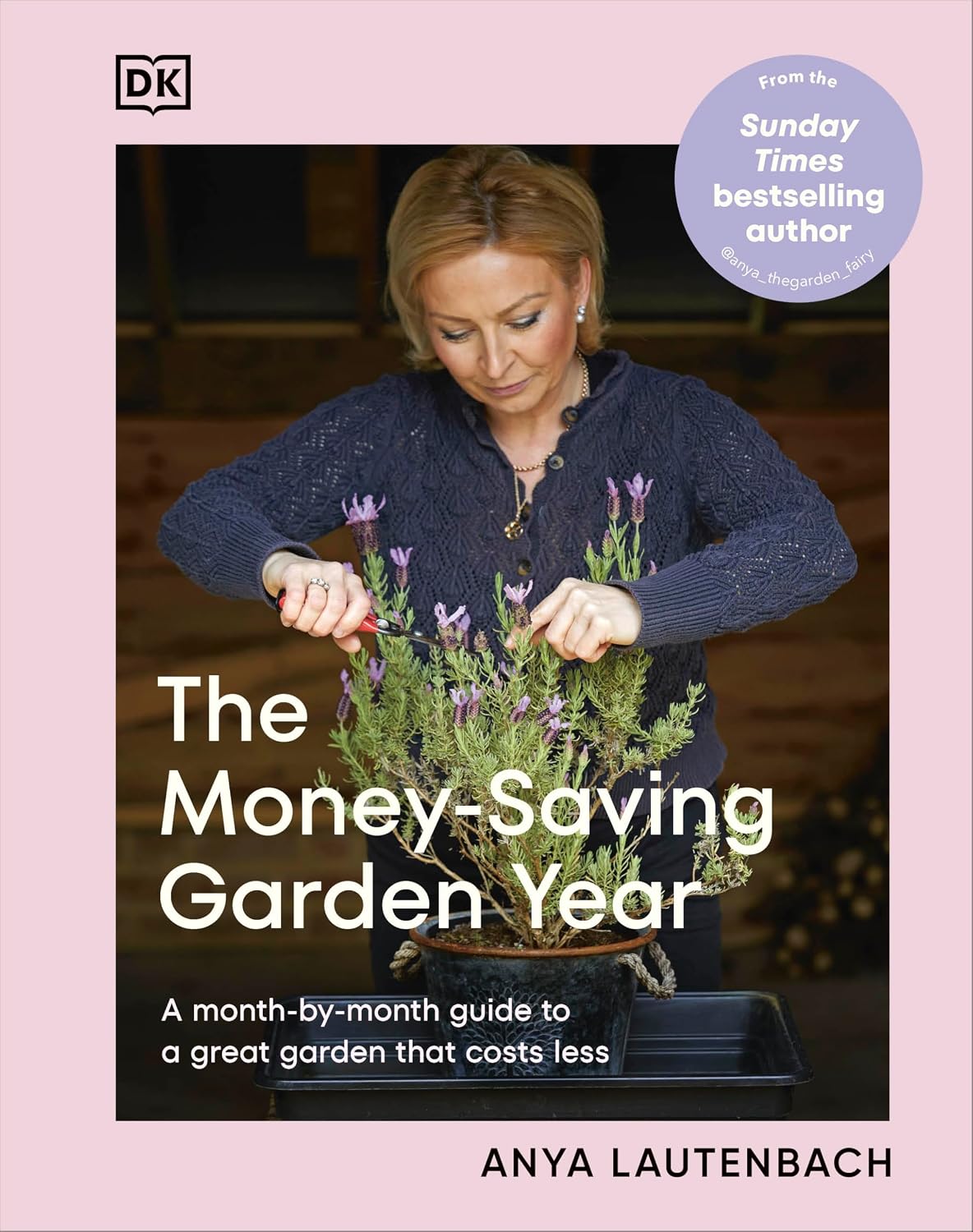 The Money-Saving Garden Year: A Month-by-month Guide to a Great Garden that Costs Less by Anya Lautenbach