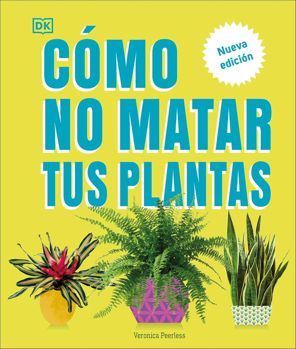 Cómo no matar tus plantas (How Not to Kill Your Houseplant): Nueva edición (Spanish Edition) by Veronica Peerless
