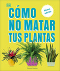 Cómo no matar tus plantas (How Not to Kill Your Houseplant): Nueva edición (Spanish Edition) by Veronica Peerless
