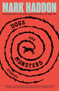 Dogs and Monsters: Stories by Mark Haddon