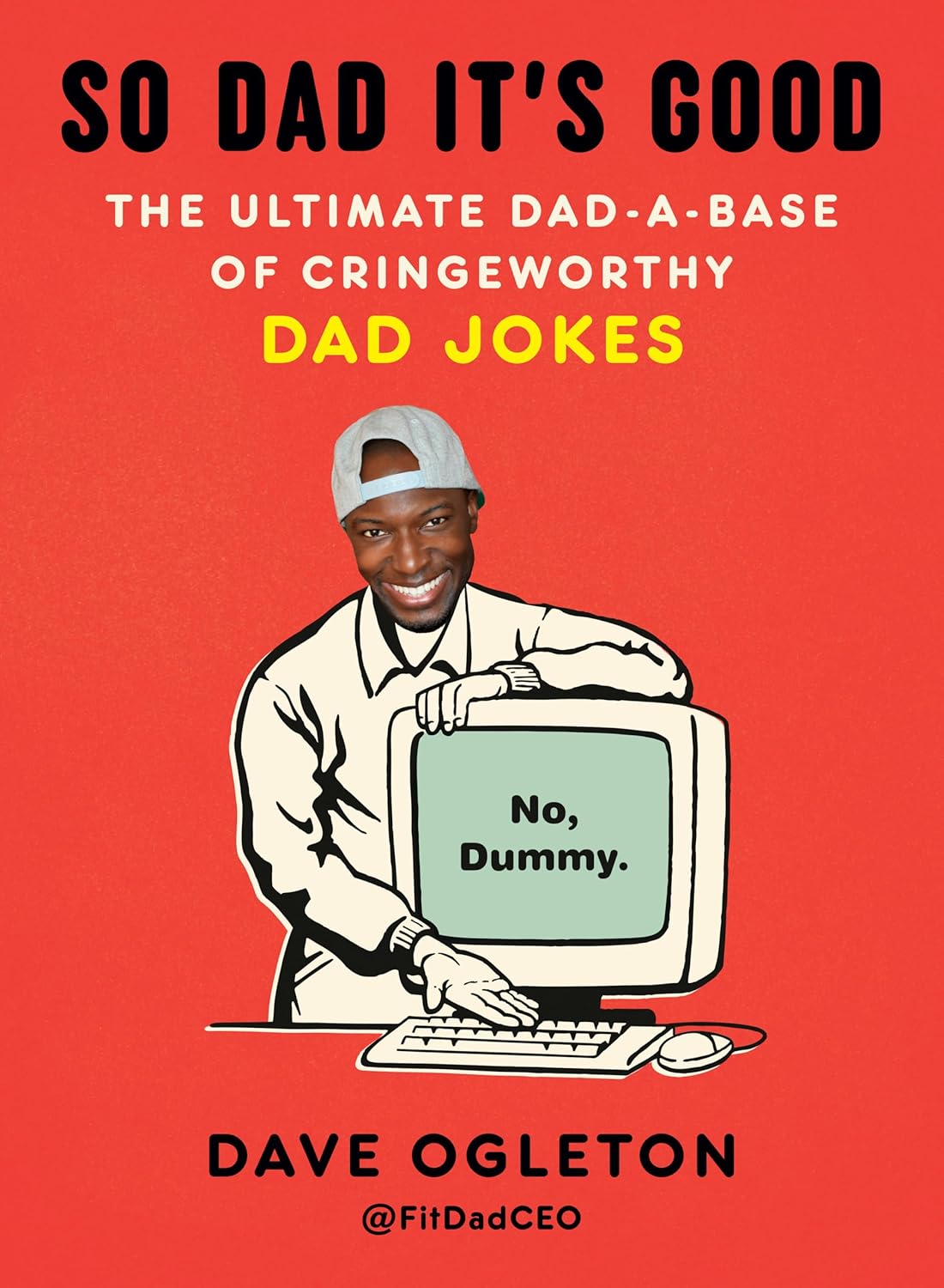 So Dad It's Good: The Ultimate Dad-a-Base of Cringeworthy Dad Jokes by Dave Ogleton