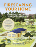 Firescaping Your Home: A Manual for Readiness in Wildfire Country by Adrienne Edwards