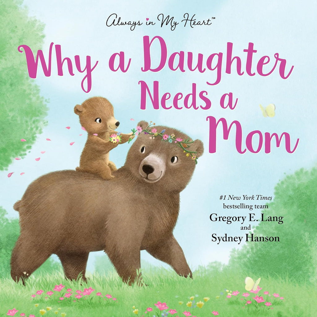 Why a Daughter Needs a Mom: Celebrate Your Special Mother Daughter Bond this Mother's Day with this Heartwarming Picture Book! (Always in My Heart) by Gregory E. Lang