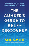 The ADHDer’s Guide to Self-Discovery: Thriving with Your High-Energy Mind by Sol Smith