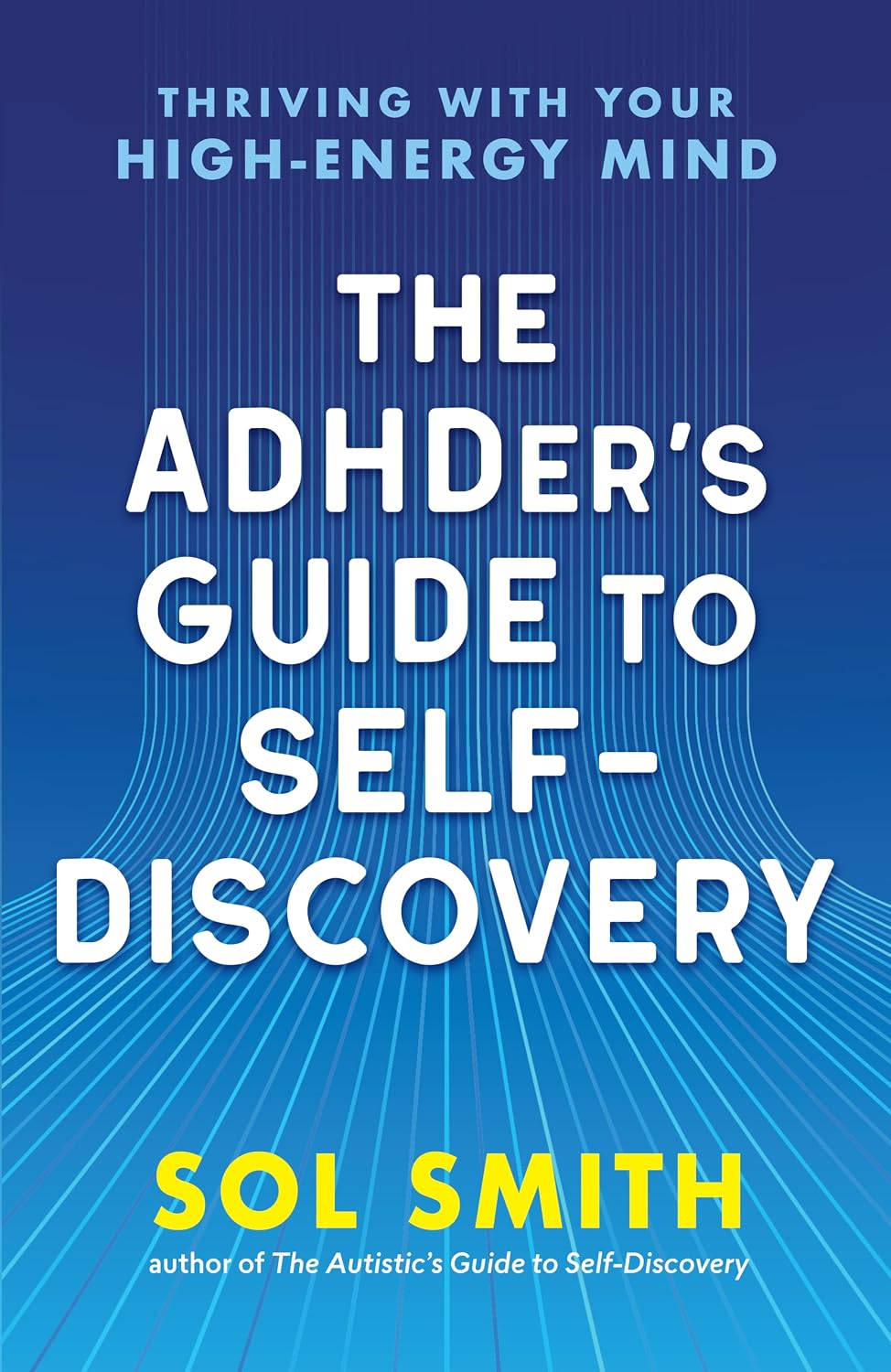 The ADHDer’s Guide to Self-Discovery: Thriving with Your High-Energy Mind by Sol Smith