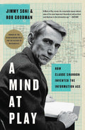 A Mind at Play: How Claude Shannon Invented the Information Age by Jimmy Soni