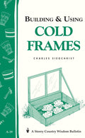 Building & Using Cold Frames: Garden Way Publishing Bulletin A-39 by Charles Siegchrist
