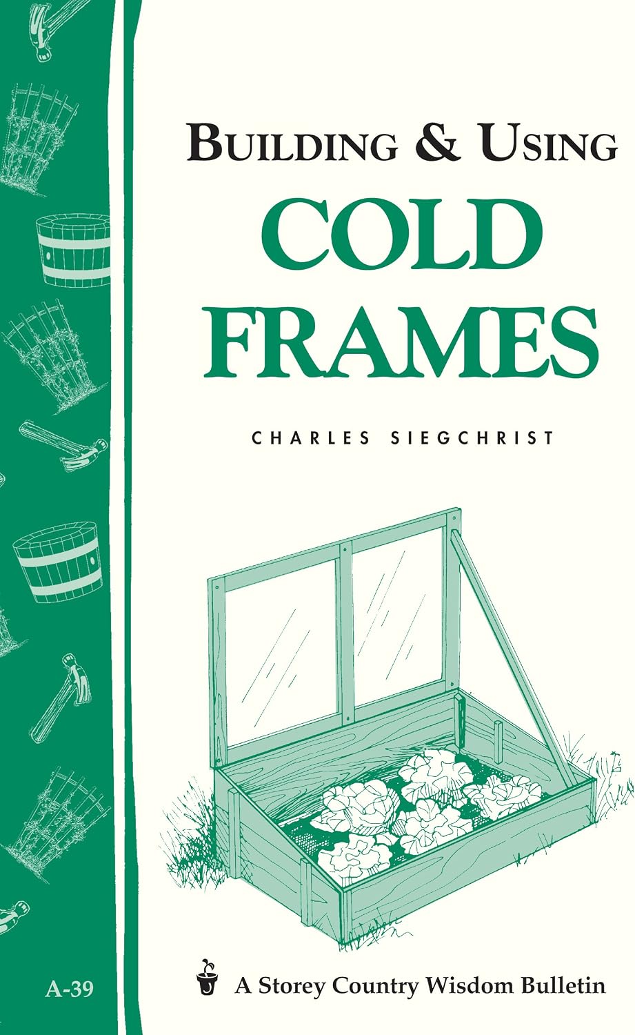 Building & Using Cold Frames: Garden Way Publishing Bulletin A-39 by Charles Siegchrist