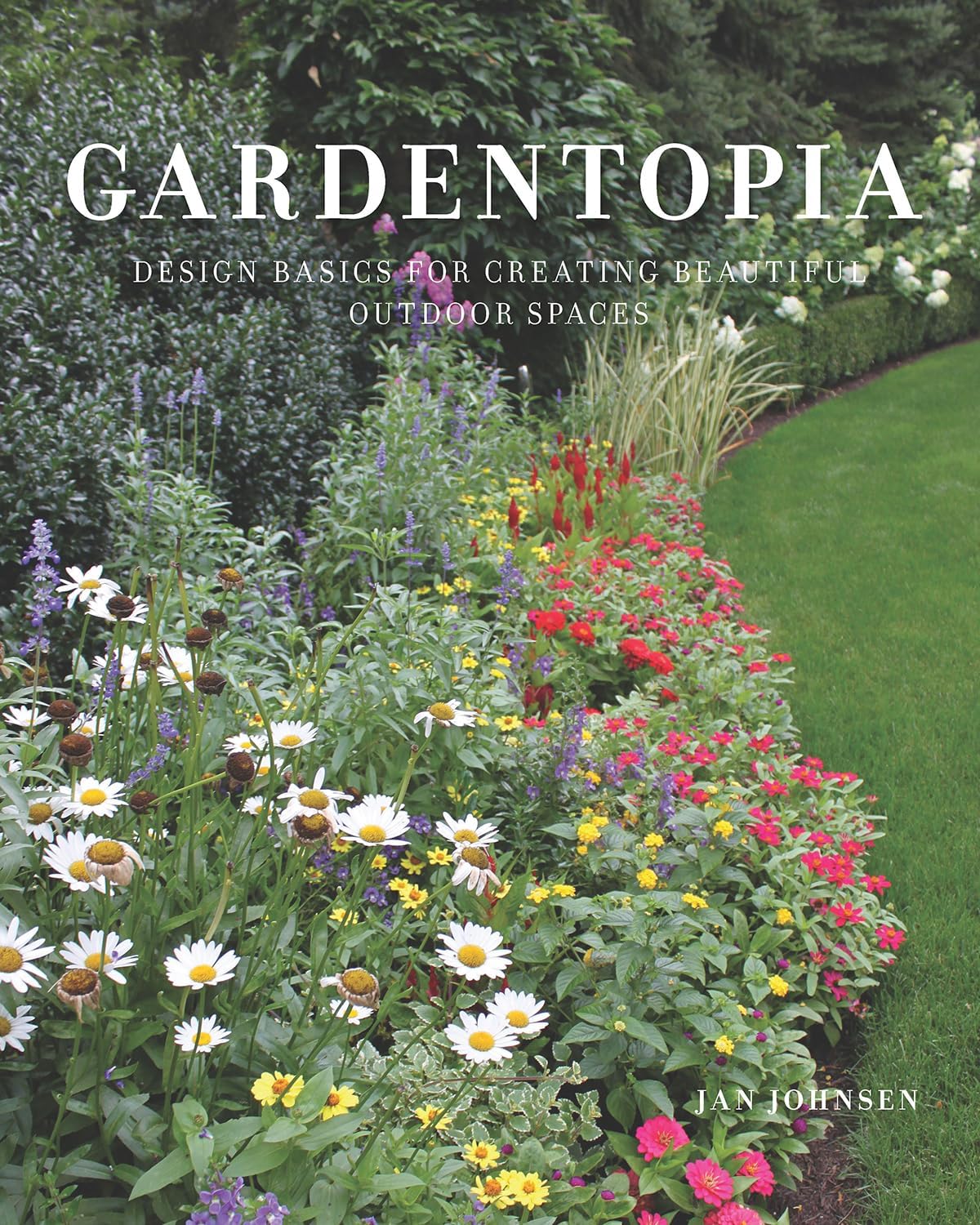 Gardentopia: Design Basics for Creating Beautiful Outdoor Spaces by Jan Johnsen