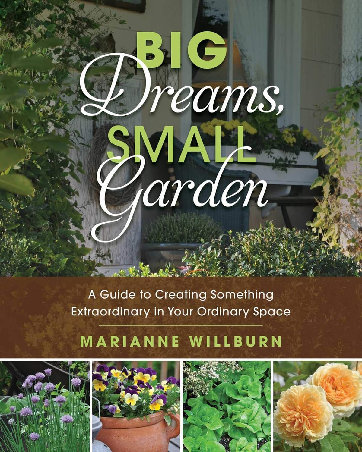 Big Dreams, Small Garden: A Guide to Creating Something Extraordinary in Your Ordinary Space by Marianne Willburn