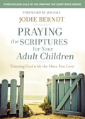 Praying the Scriptures for Your Adult Children: Trusting God with the Ones You Love by Jodie Berndt