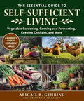 Essential Guide to Self-Sufficient Living: Vegetable Gardening, Canning and Fermenting, Keeping Chickens, and More by Abigail Gehring