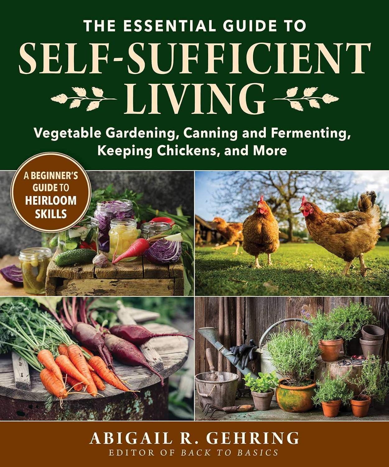 Essential Guide to Self-Sufficient Living: Vegetable Gardening, Canning and Fermenting, Keeping Chickens, and More by Abigail Gehring