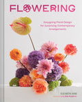 Flowering: Easygoing Floral Design for Surprising Contemporary Arrangements by Elizabeth Jaime