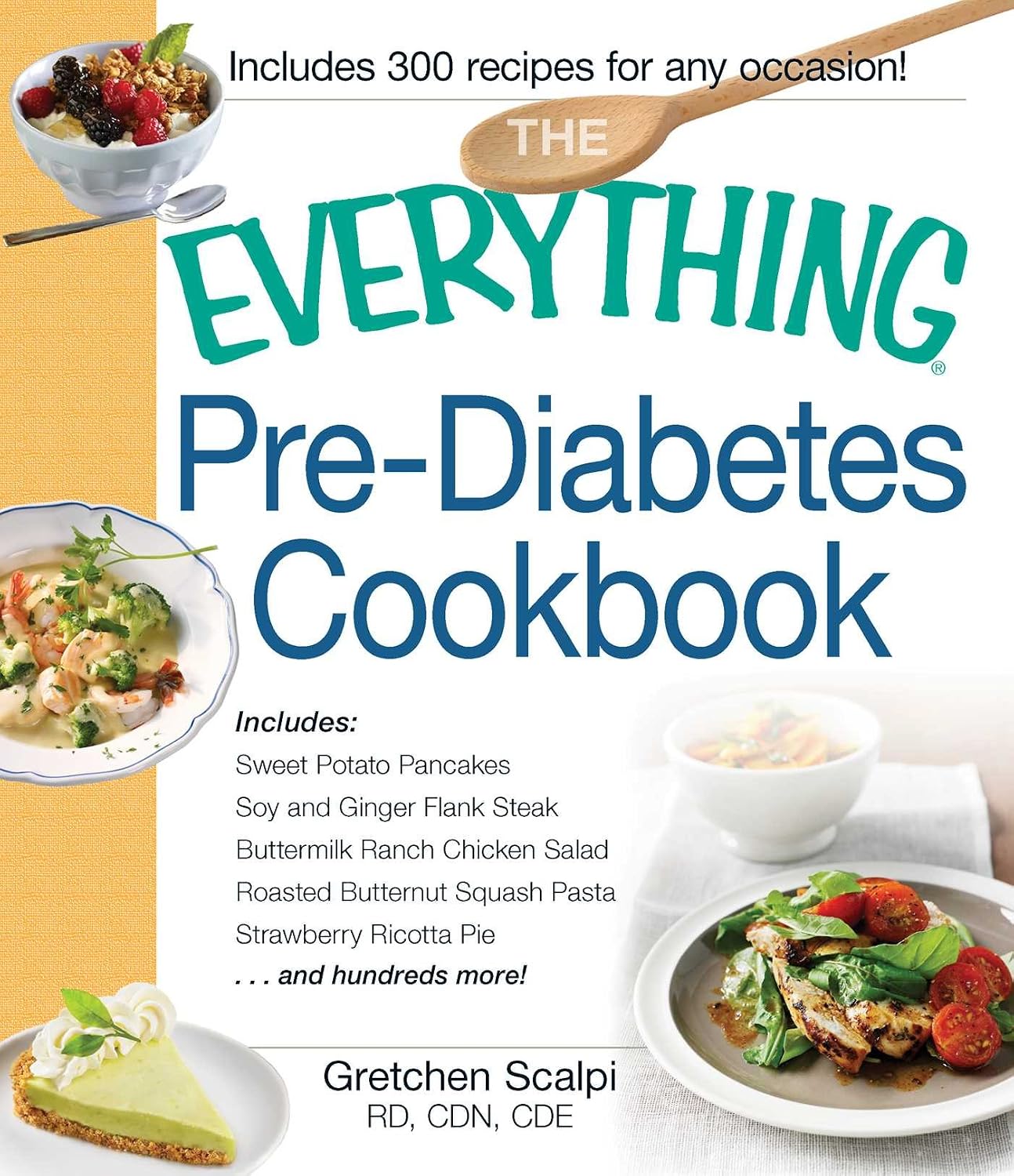 The Everything Pre-Diabetes Cookbook: Includes Sweet Potato Pancakes, Soy and Ginger Flank Steak, Buttermilk Ranch Chicken Salad, Roasted Butternut ... ...and hundreds more! (Everything® Series) by Gretchen Scalpi