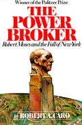 The Power Broker (Pulitzer Prize Winner): Robert Moses and the Fall of New York by Robert A. Caro
