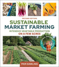 Sustainable Market Farming, Second Edition: Intensive Vegetable Production on a Few Acres by Pam Dawling