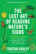 The Lost Art of Reading Nature’s Signs: Use Outdoor Clues to Find Your Way, Predict the Weather, Locate Water, Track Animals―and Other Forgotten Skills (Natural Navigation) by Tristan Gooley