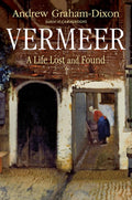 Vermeer: A Life Lost and Found by Andrew Graham-Dixon