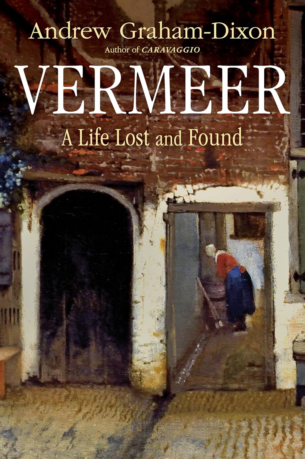 Vermeer: A Life Lost and Found by Andrew Graham-Dixon
