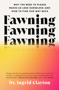 Fawning: Why the Need to Please Makes Us Lose Ourselves--and How to Find Our Way Back by Dr. Ingrid Clayton