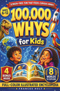 100,000 Whys for Kids: Real Questions About Science, Space, Animals, Nature, and How the World Works. The Fully Illustrated Encyclopedia for Ages 6–12 by Frances Holt