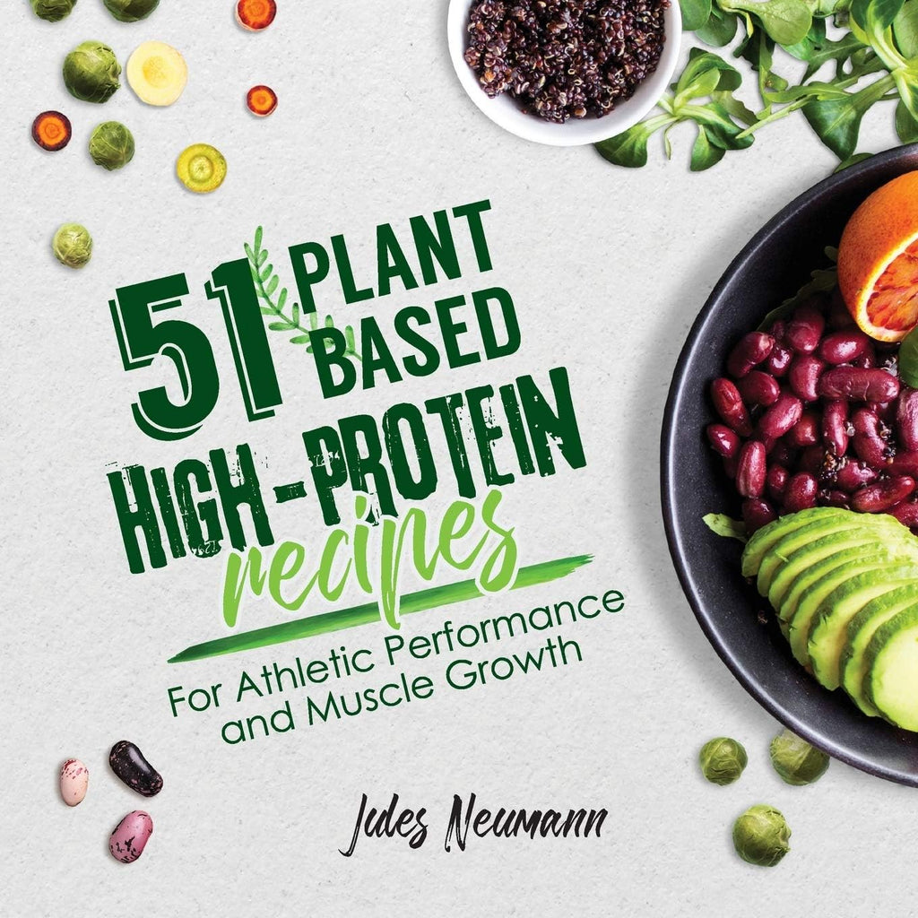 51 Plant-Based High-Protein Recipes: For Athletic Performance and Muscle Growth (Vegan Meal Prep Bodybuilding Cookbook) by Jules Neumann