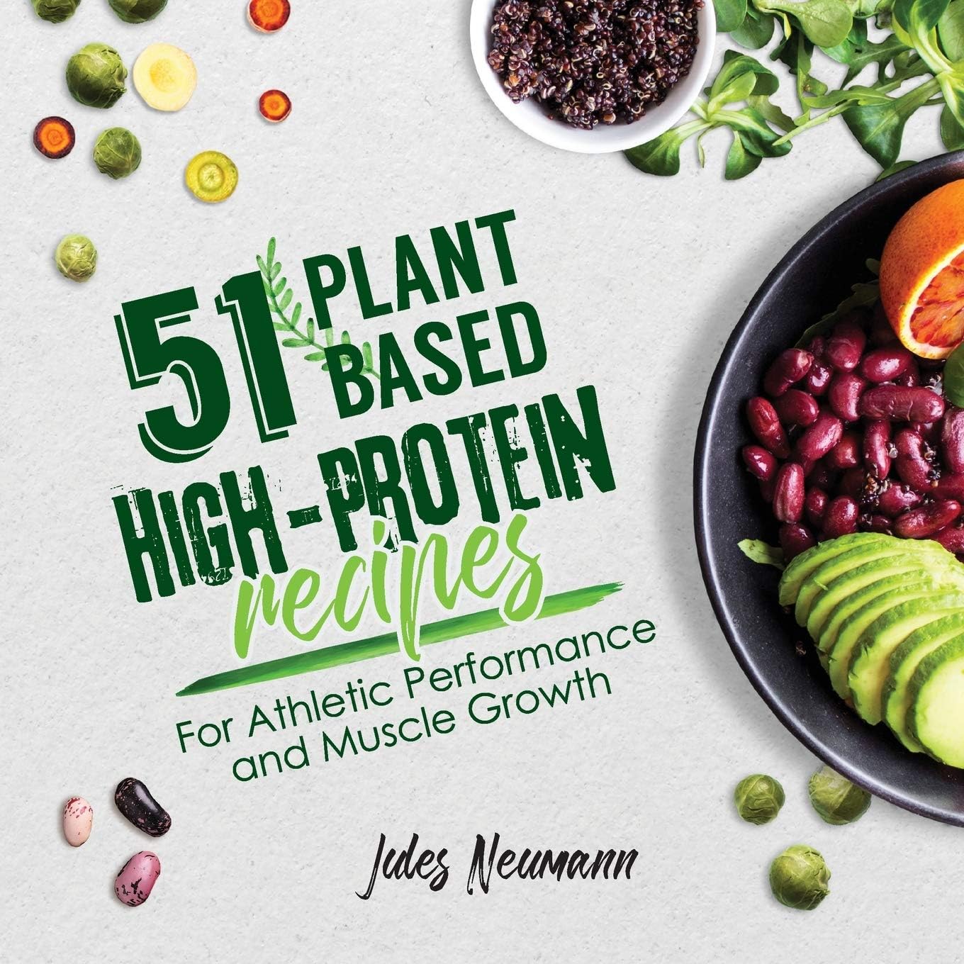 51 Plant-Based High-Protein Recipes: For Athletic Performance and Muscle Growth (Vegan Meal Prep Bodybuilding Cookbook) by Jules Neumann