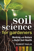 Soil Science for Gardeners: Working with Nature to Build Soil Health (Garden Science Series, 1) by Robert Pavlis